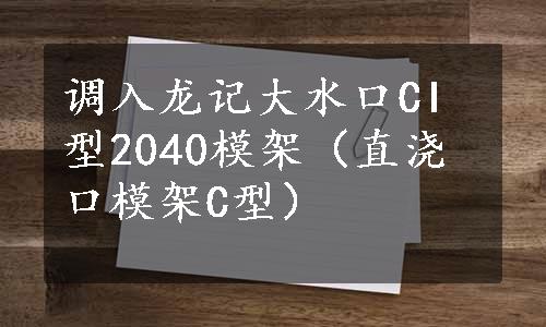 调入龙记大水口CI型2040模架（直浇口模架C型）