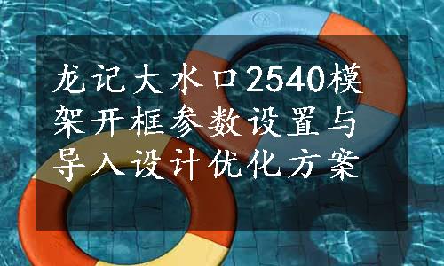 龙记大水口2540模架开框参数设置与导入设计优化方案