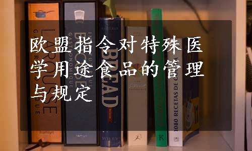 欧盟指令对特殊医学用途食品的管理与规定