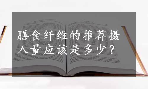 膳食纤维的推荐摄入量应该是多少？