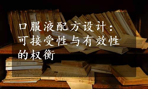 口服液配方设计：可接受性与有效性的权衡