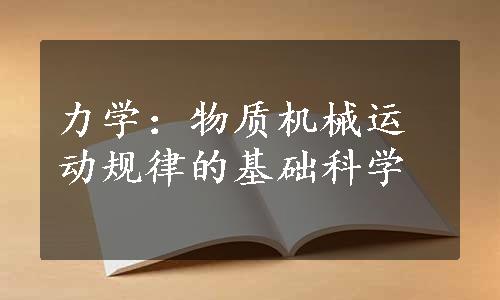 力学：物质机械运动规律的基础科学