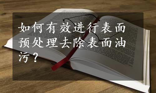 如何有效进行表面预处理去除表面油污？