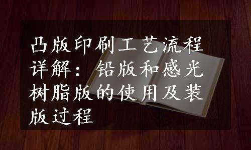 凸版印刷工艺流程详解：铅版和感光树脂版的使用及装版过程