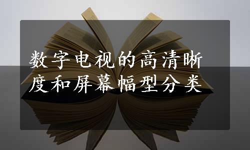 数字电视的高清晰度和屏幕幅型分类