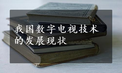 我国数字电视技术的发展现状