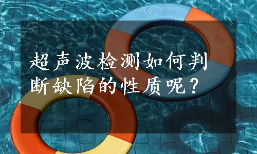 超声波检测如何判断缺陷的性质呢？