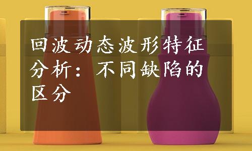 回波动态波形特征分析：不同缺陷的区分