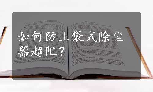 如何防止袋式除尘器超阻？