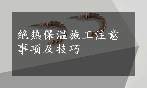 绝热保温施工注意事项及技巧