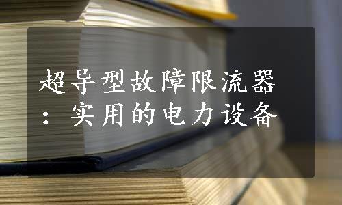 超导型故障限流器：实用的电力设备