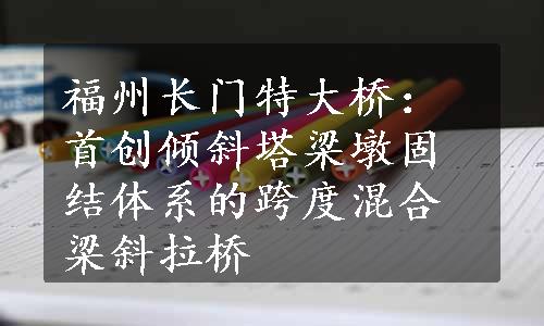 福州长门特大桥：首创倾斜塔梁墩固结体系的跨度混合梁斜拉桥