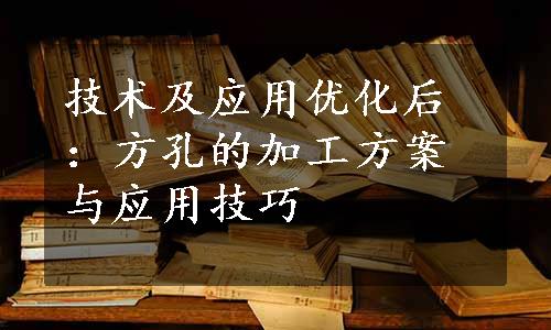 技术及应用优化后：方孔的加工方案与应用技巧