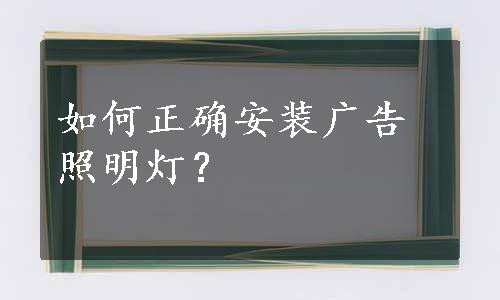 如何正确安装广告照明灯？