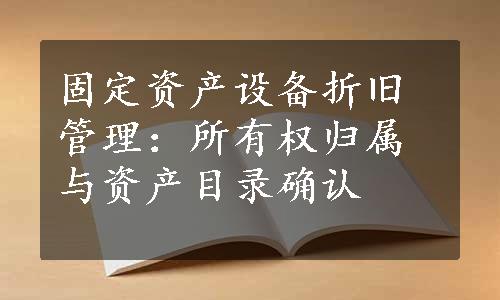 固定资产设备折旧管理：所有权归属与资产目录确认