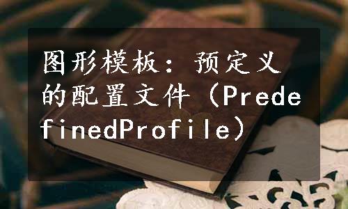 图形模板：预定义的配置文件（PredefinedProfile）