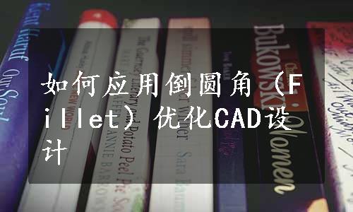 如何应用倒圆角（Fillet）优化CAD设计