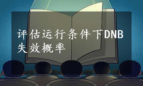 评估运行条件下DNB失效概率