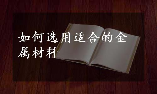 如何选用适合的金属材料