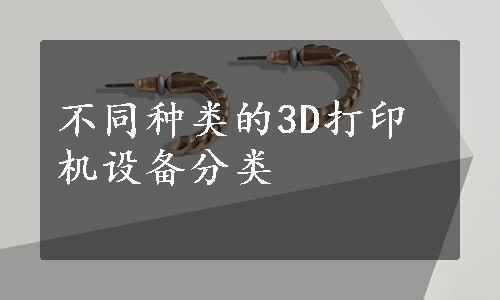 不同种类的3D打印机设备分类