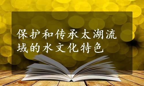 保护和传承太湖流域的水文化特色