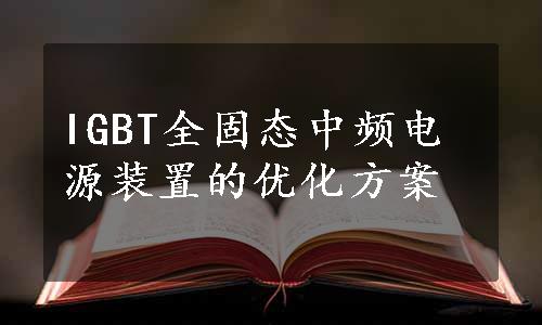 IGBT全固态中频电源装置的优化方案