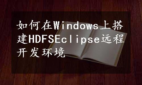 如何在Windows上搭建HDFSEclipse远程开发环境