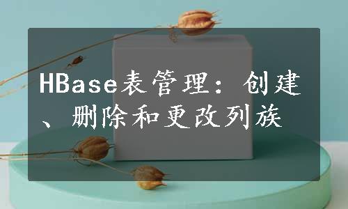 HBase表管理：创建、删除和更改列族