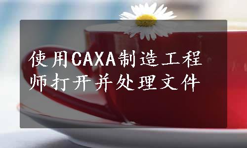 使用CAXA制造工程师打开并处理文件