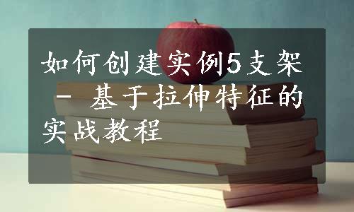 如何创建实例5支架 - 基于拉伸特征的实战教程