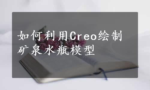 如何利用Creo绘制矿泉水瓶模型