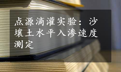 点源滴灌实验：沙壤土水平入渗速度测定