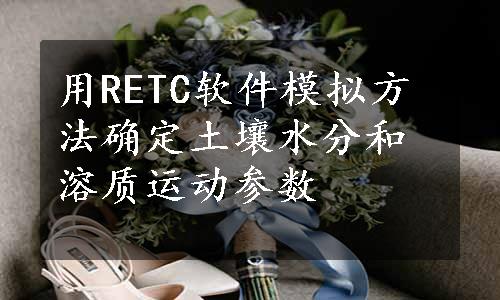 用RETC软件模拟方法确定土壤水分和溶质运动参数