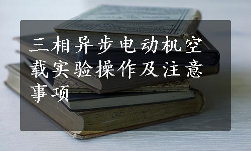 三相异步电动机空载实验操作及注意事项