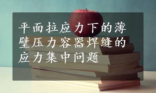 平面拉应力下的薄壁压力容器焊缝的应力集中问题