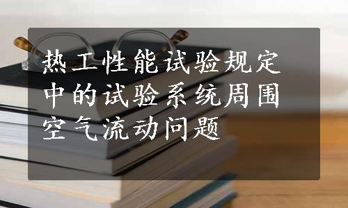 热工性能试验规定中的试验系统周围空气流动问题