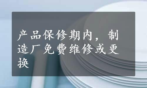 产品保修期内，制造厂免费维修或更换