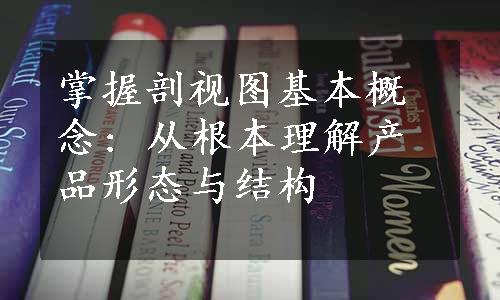 掌握剖视图基本概念: 从根本理解产品形态与结构