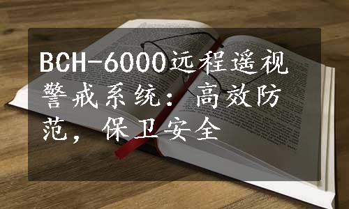 BCH-6000远程遥视警戒系统：高效防范，保卫安全