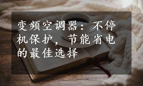 变频空调器：不停机保护，节能省电的最佳选择