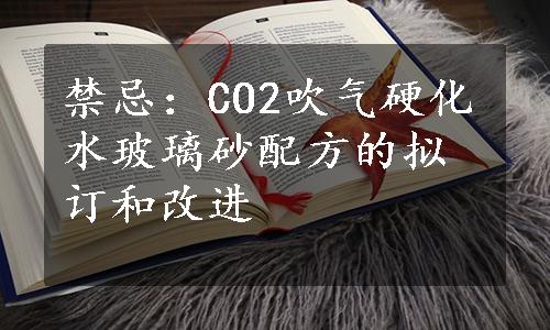 禁忌：CO2吹气硬化水玻璃砂配方的拟订和改进