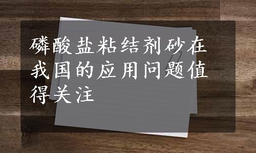 磷酸盐粘结剂砂在我国的应用问题值得关注