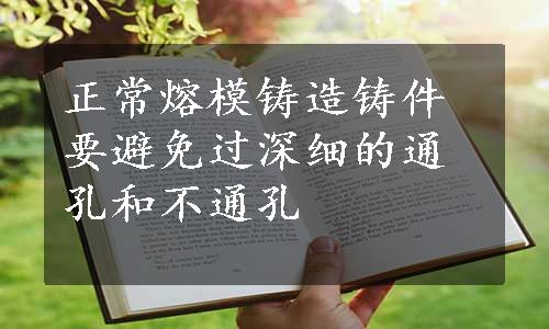 正常熔模铸造铸件要避免过深细的通孔和不通孔