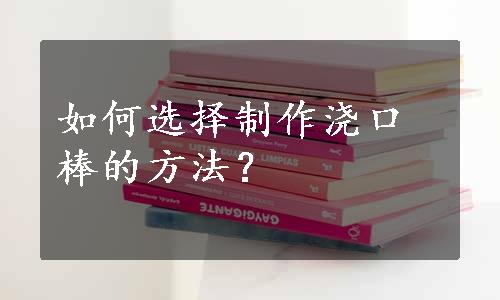 如何选择制作浇口棒的方法？