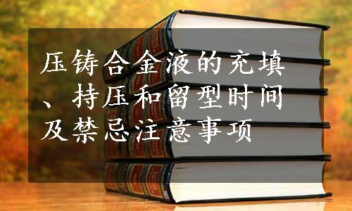 压铸合金液的充填、持压和留型时间及禁忌注意事项