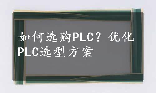 如何选购PLC？优化PLC选型方案