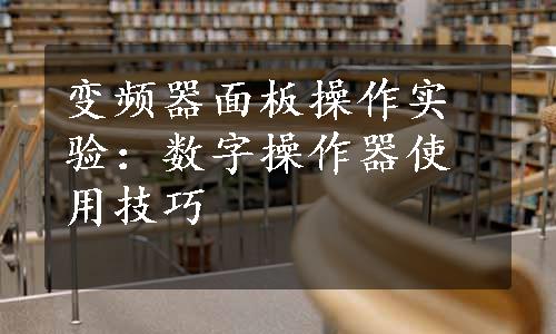 变频器面板操作实验：数字操作器使用技巧