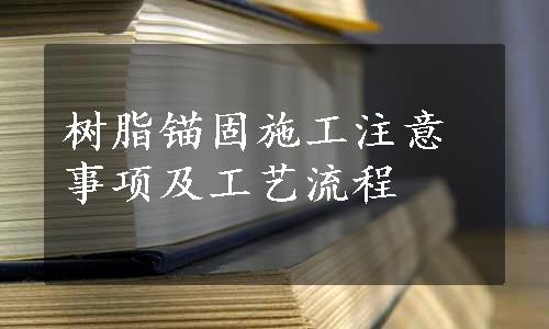 树脂锚固施工注意事项及工艺流程