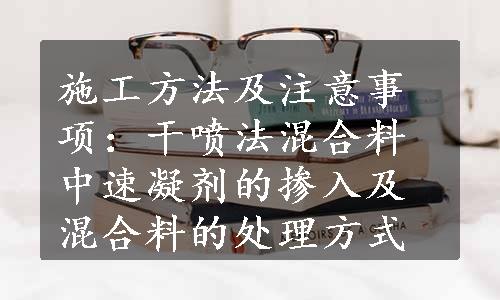 施工方法及注意事项：干喷法混合料中速凝剂的掺入及混合料的处理方式