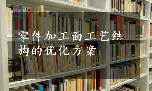 零件加工面工艺结构的优化方案